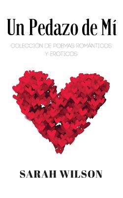 Un Pedazo de Mí: Colección de poemas románticos y eróticos