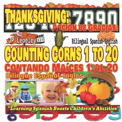 Thanksgiving: Counting Corns 1 to 20. Bilingual Spanish-English: Acción de Gracias: Contando Maíces 1 al 20. Bilingüe Español-Inglés