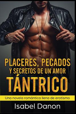 Placeres, Pecados y Secretos de Un Amor Tántrico: Una novela romántica llena de erotismo