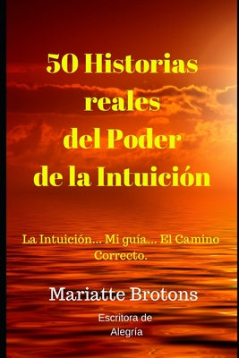 50 Historias reales del Poder de la Intuición: La Intuición... Mi guía... El Camino Correcto.