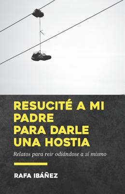 Resucité a mi padre para darle una hostia