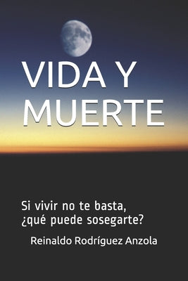 Vida Y Muerte: Si vivir no te basta, ¿qué puede sosegarte?