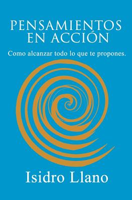 Pensamientos En Acción: Como Alcanzar Todo Lo Que Te Propones.