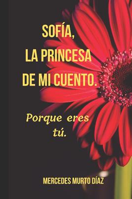 Sofía, La Princesa de Mi Cuento.: Porque Eres Tú.