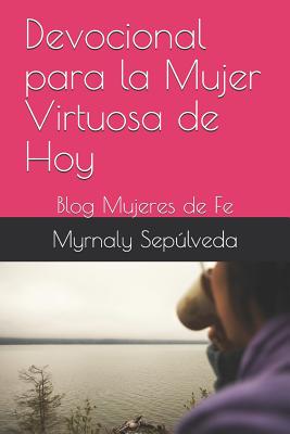 Devocional Para La Mujer Virtuosa de Hoy: Blog Mujeres de Fe