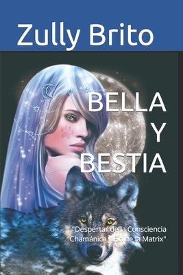 Bella Y Bestia: Despertar de la Consciencia Chamánica y Fin de la Matrix