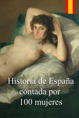 Historia de España contada por 100 mujeres: Crónica de la lucha de las mujeres por defender a sus familias de las epidemias, guerras y hambrunas duran