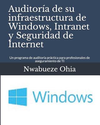 Auditoría de Su Infraestructura de Windows, Intranet Y Seguridad de Internet: Un Programa de Auditoría Práctica Para Profesionales de Aseguramiento de