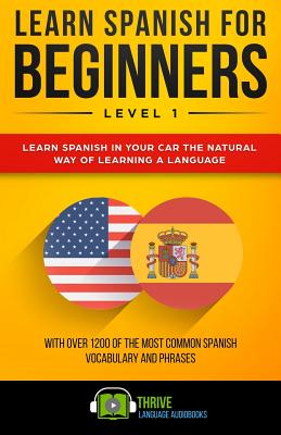 Learn Spanish for Beginners Level 1: Learn Spanish in Your Car the Natural Way of Learning a Language. with Over 1200 of the Most Common Spanish Vocab