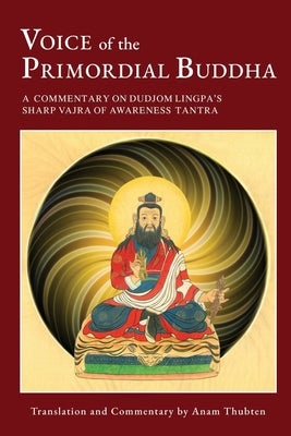 Voice of the Primordial Buddha: A Commentary on Dudjom Lingpa's Sharp Vajra of Awareness Tantra