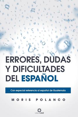 Errores, Dudas Y Dificultades del Español: Con Especial Referencia Al Español de Guatemala