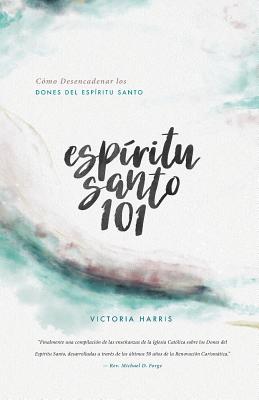 Espíritu Santo 101: Cómo Desencadenar los Dones del Espíritu Santo