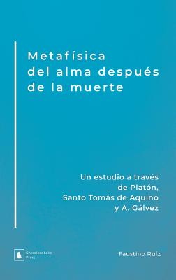 Metafísica del alma después de la muerte: Un estudio a través de Platón, Santo Tomás de Aquino y A. Gálvez