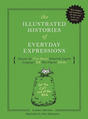 The Illustrated Histories of Everyday Expressions: Discover the True Stories Behind the English Language's 64 Most Popular Idioms (Etymology Book, His