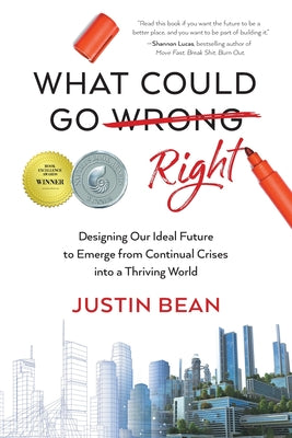 What Could Go Right: Designing Our Ideal Future to Emerge from Continual Crises to a Thriving World