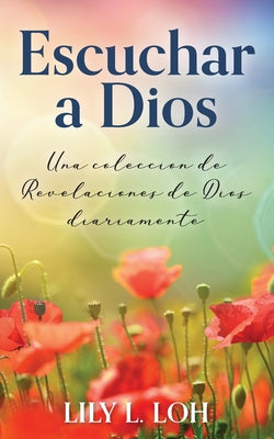 Escuchar a Dios: Una coleccion de revelaciones de Dios diariamente