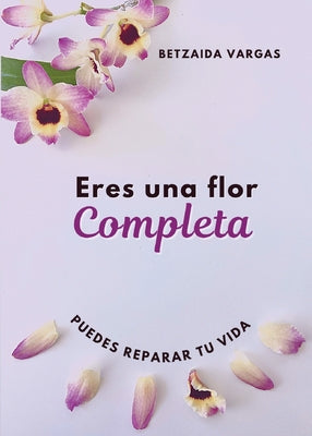 Eres Una Flor Completa: Puedes Reparar Tu Vida