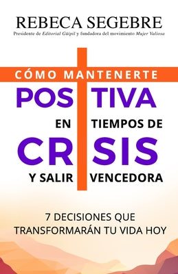 Positiva en tiempos de crisis: 7 decisiones que transformarán tu vida hoy