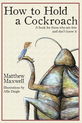 How To Hold a Cockroach: A book for those who are free and don't know it