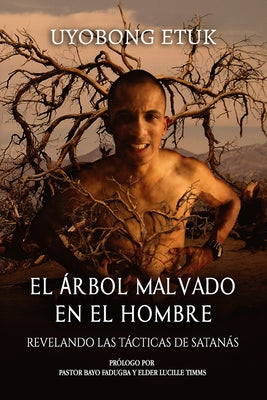 El Árbol Malvado En El Hombre: Revelando las Tácticas de Satanás