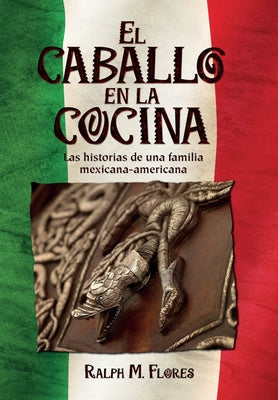 El caballo en la cocina: Las historias de una familia mexicana-americana