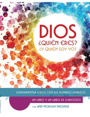 DIOS ¿Quién Esres? ¿Y Quién Soy Yo?: Experimentar a Dios con sus Nombres Hebreos