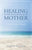 Healing After the Loss of Your Mother: A Grief & Comfort Manual