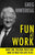 Fun at Work: More Time, Freedom, Profit and More of What You Love To Do