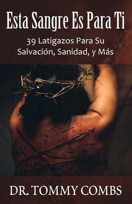 Esta Sangre Es Para Ti: 39 Latigazos Para Su Salvación, Sanidad, y Más