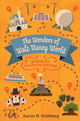 The Wonders of Walt Disney World: Your Guidebook for Uncovering Secrets, Stories and Magic