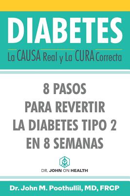 Diabetes: La Causa Real y La Cura Correcta: 8 Pasos Para Revertir la Diabetes Tipo 2 en 8 Semanas