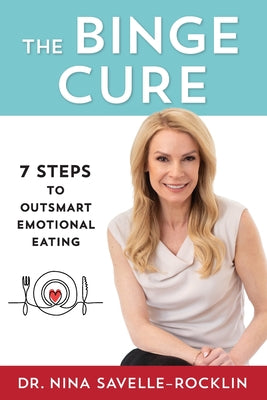 The Binge Cure: 7 Steps to Outsmart Emotional Eating