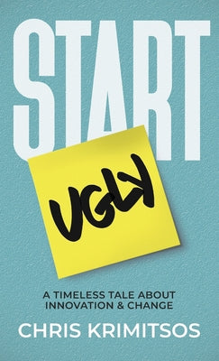 Start Ugly: A Timeless Tale About Innovation & Change