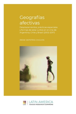 Geografías afectivas: Desplazamientos, prácticas espaciales y formas de estar juntos en el cine de Argentina, Chile y Brasil (2002-2017)