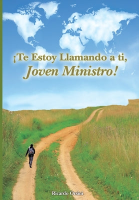 ¡Te Estoy Llamando a ti, Joven Ministro!: Tú Existes Para Realizar El LLamado de Dios en Tu Vida