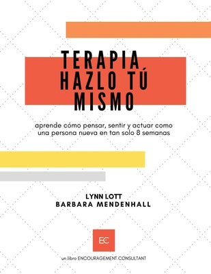 Terapia Hazlo Tú Mismo: aprende cómo pensar, sentir y actuar como una persona nueva en tan solo 8 semanas