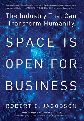 Space Is Open For Business: The Industry That Can Transform Humanity