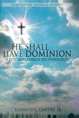 He Shall Have Dominion: A Postmillennial Eschatology