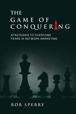 The Game of Conquering: Strategies To Overcome Fears In Network Marketing