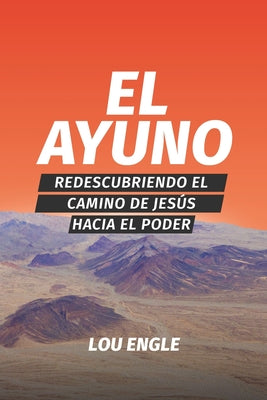 El ayuno: Redescubriendo el camino de Jesús hacia el poder