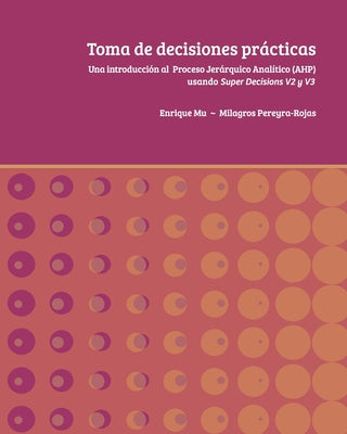 Toma de decisiones prácticas: Una introducción al Proceso Jerárquico Analítico (AHP) usando Super Decisions v2 y v3