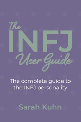 The INFJ User Guide: The complete guide to the INFJ personality.