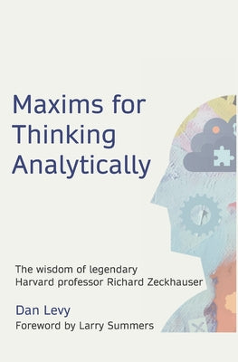 Maxims for Thinking Analytically: The wisdom of legendary Harvard Professor Richard Zeckhauser