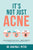 It's Not Just Acne: Boost Immunity, Beat Acne - Break Through to Clearer Skin & A Healthier You!