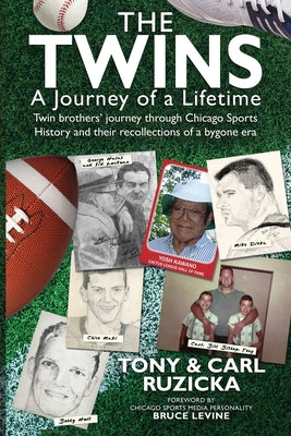 The Twins: A Journey of a Lifetime: Twin brothers' journey through Chicago Sports History and their recollections of a bygone era