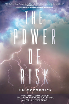 The Power of Risk: How Intelligent Choices Will Make You More Successful--A Step-by-Step Guide