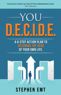 You D.E.C.I.D.E. A 6-step action plan to becoming the hero of your own life.