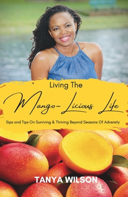 Living The Mango-Licious Life: Sips & Tips On Surviving & Thriving Beyond Seasons Of Adversity