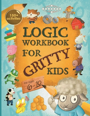 Logic Workbook for Gritty Kids: Spatial reasoning, math puzzles, word games, logic problems, activities, two-player games. (The Gritty Little Lamb com