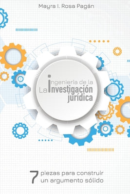 La ingeniería de la investigación jurídica: Siete piezas para construir un argumento sólido